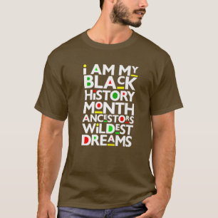 I Am Black History Month Ancestors Wildest Dreams T-Shirt