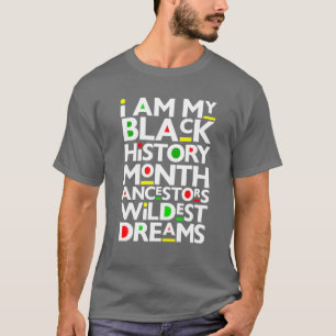 I Am Black History Month Ancestors Wildest Dreams T-Shirt