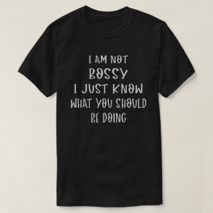 I Am Bossy I Just Know What You Should Be Doing T-Shirt