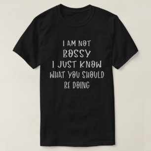 I Am Bossy I Just Know What You Should Be Doing T-Shirt
