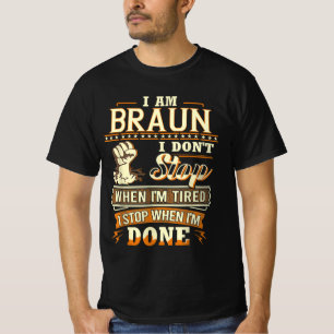 I Am Braun. I Don't Stop When I'm Tired T-Shirt