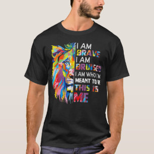 I Am Brave Bruised I Am Who I'm Meant To Be T-Shirt
