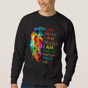 I Am Brave I Am Bruised I Am Who Im Meant To Be Th Sweatshirt