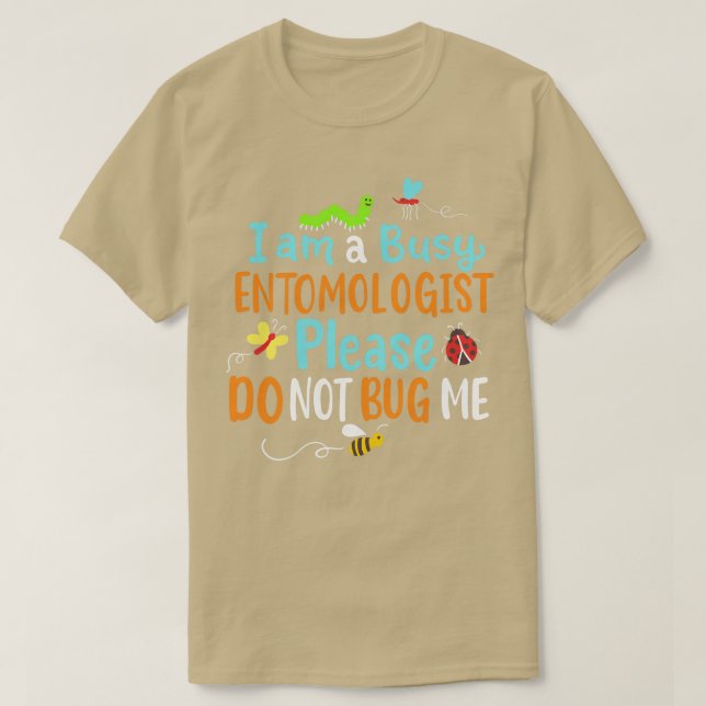 I Am Busy Entomologist Please Do Not Bug Me T-Shirt (Design Front)