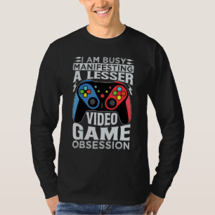 I Am Busy Manifesting A Lesser Video Game Obsessio T-Shirt