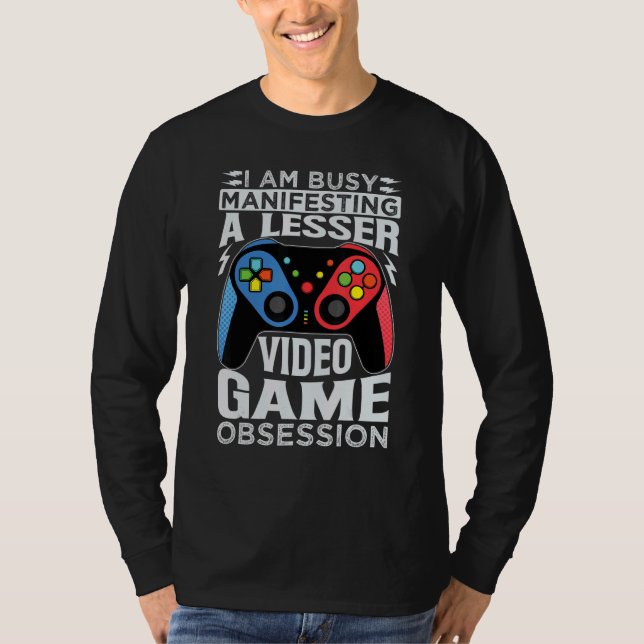 I Am Busy Manifesting A Lesser Video Game Obsessio T-Shirt (Front)