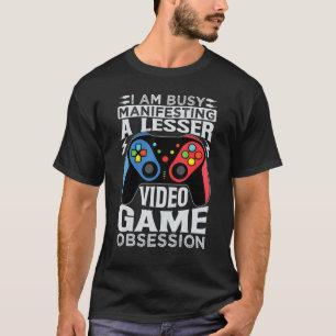 I Am Busy Manifesting A Lesser Video Game Obsessio T-Shirt
