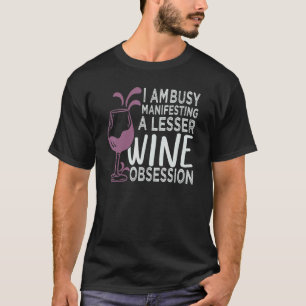 I Am Busy Manifesting A Lesser Wine Obsession T-Shirt
