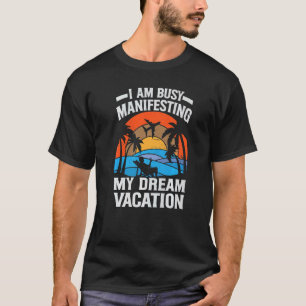 I Am Busy Manifesting My Dream Vacation Inspirati T-Shirt