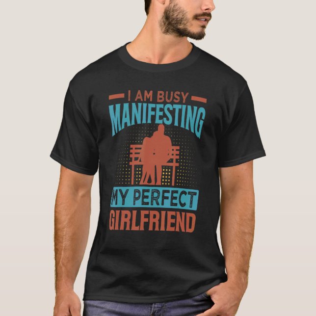 I Am Busy Manifesting My Perfect Girlfriend  Relat T-Shirt (Front)