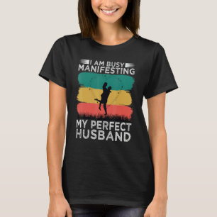 I Am Busy Manifesting My Perfect Husband Relatio T-Shirt