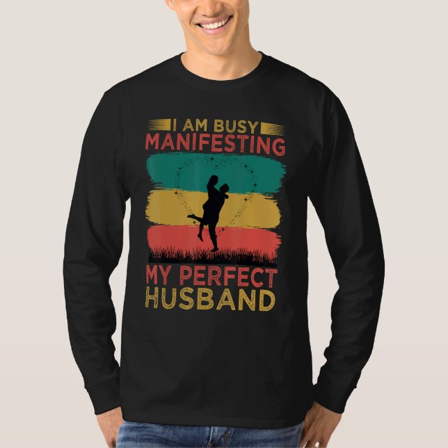 I Am Busy Manifesting My Perfect Husband  Relation T-Shirt (Front)