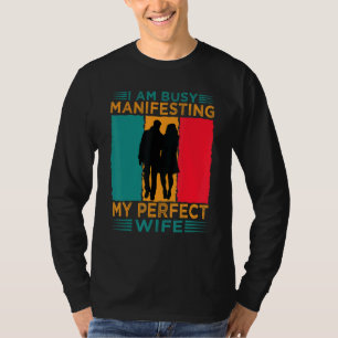 I Am Busy Manifesting My Perfect Wife Relationshi T-Shirt