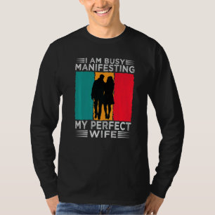 I Am Busy Manifesting My Perfect Wife Relationshi T-Shirt
