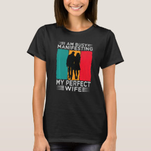 I Am Busy Manifesting My Perfect Wife Relationshi T-Shirt