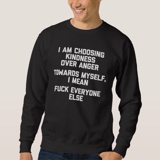 I Am Choosing Kindness Over Anger Saying Sarcastic Sweatshirt (Front)