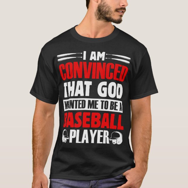 I Am Convinced That God Wanted Me To Be A Baseball T-Shirt (Front)