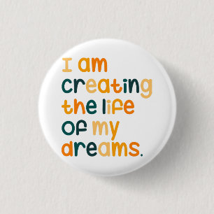 I am creating the life of my dreams  3 cm round badge