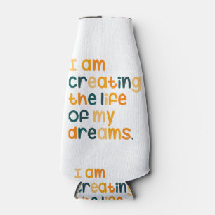 I am creating the life of my dreams  bottle cooler