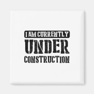 I Am Currently Under Construction -------. Magnet