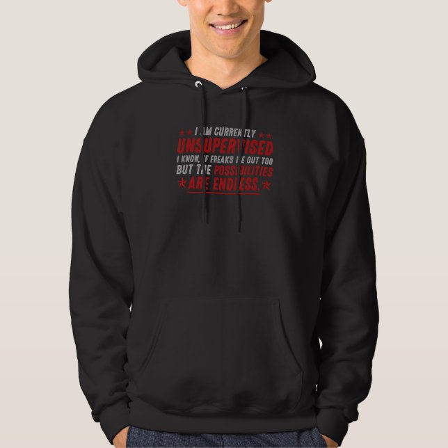 I Am Currently Unsupervised But Possibilities Are  Hoodie (Front)
