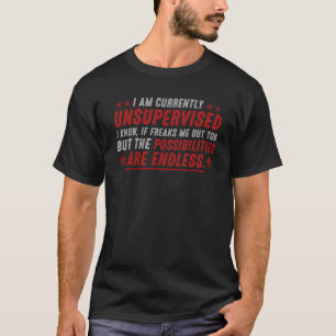 I Am Currently Unsupervised But Possibilities Are T-Shirt