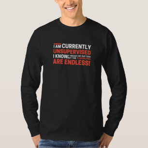 I Am Currently Unsupervised I Know It Freaks Me Ou T-Shirt