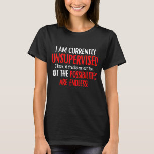 I Am Currently Unsupervised I Know It Freaks Me Ou T-Shirt