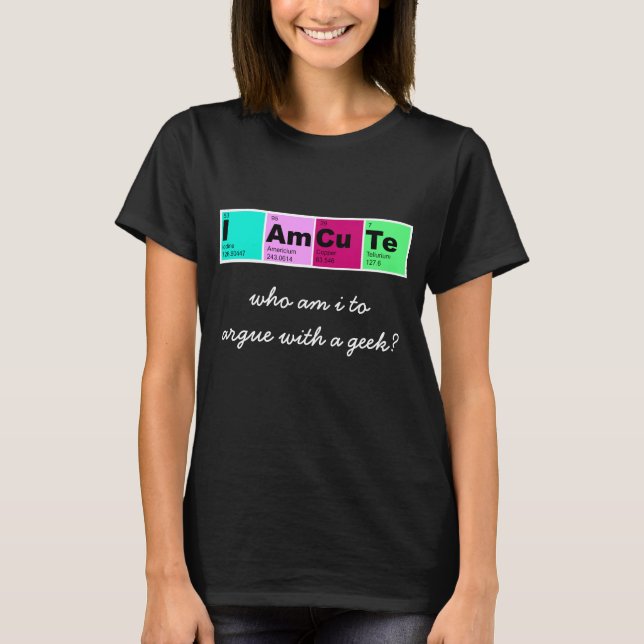 I Am CuTe (elements from periodic table) T-Shirt (Front)