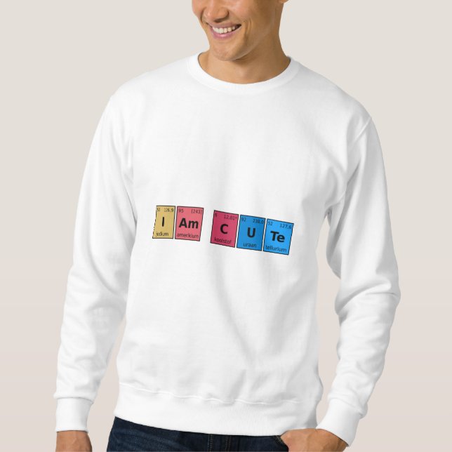 I am Cute Periodic Table Sweatshirt (Front)