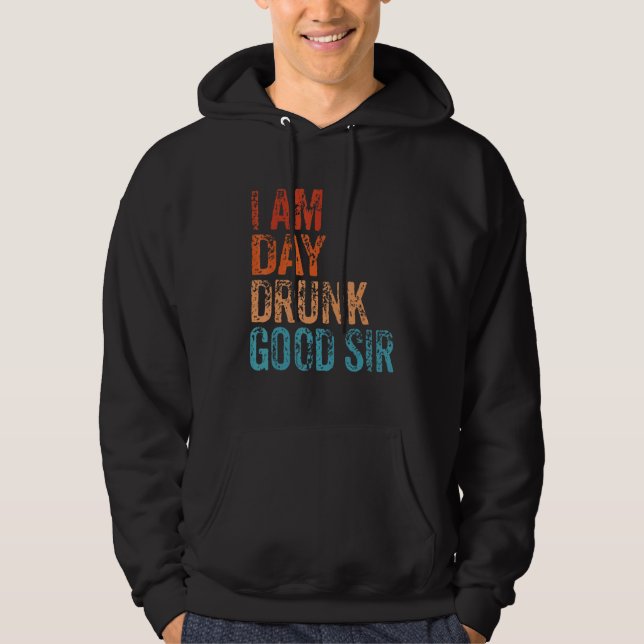 I Am Day Drunk Good Sir   Drinking Wine   Hoodie (Front)