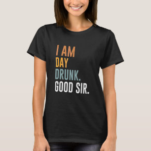 I Am Day Drunk Good Sir  Labour Day Weekend T-Shirt