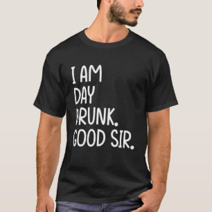 I Am Day Drunk Good Sir Vintage Drink Wine T-Shirt
