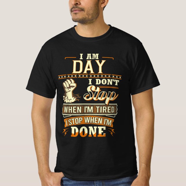I Am Day. I Don't Stop When I'm Tired T-Shirt (Front)