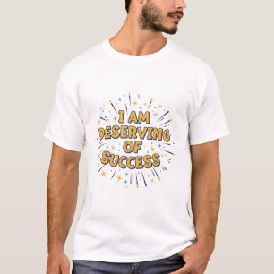 I Am Deserving of Success Positive Affirmation T-Shirt