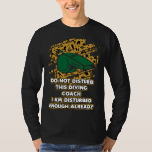 I Am Disturbed Enough Already  Diving Coach Humor  T-Shirt