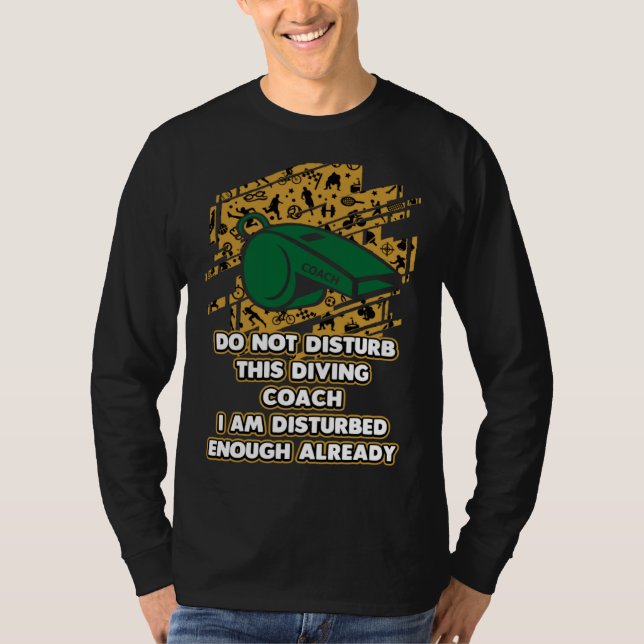 I Am Disturbed Enough Already  Diving Coach Humor  T-Shirt (Front)