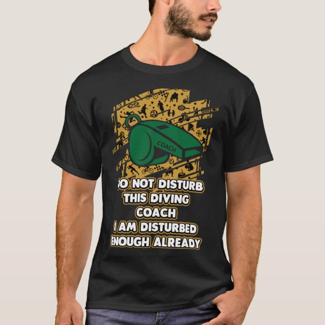 I Am Disturbed Enough Already  Diving Coach Humour T-Shirt (Front)