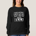 I Am Ella Funny Personal Personalised Gift Sweatshirt<br><div class="desc">I am the real Ella. Best funny couple gift for woman or kids you love such as mother,  aunt,  sister,  girlfriend,  co-worker,  grandma,  wife. Personal first name unique mother’s day present.</div>