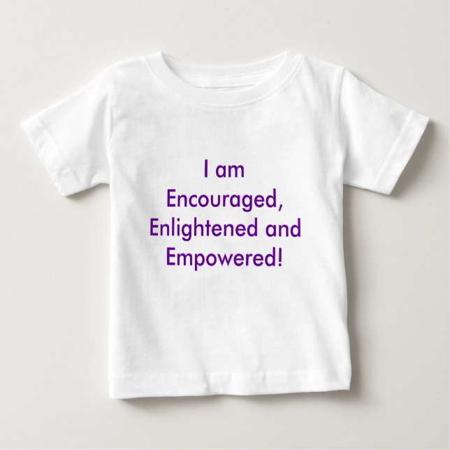 I am Encouraged, Enlightened and Empowered! For ba Baby T-Shirt (Front)