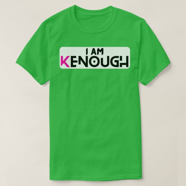 I am enough I am kenough 1 T-Shirt (Design Front)