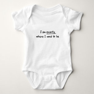 I am exactly where i need to be baby bodysuit