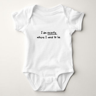 I am exactly where i need to be baby bodysuit