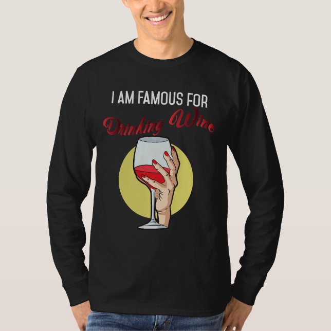 I Am Famous For Drinking Wine Red Wine Drinker T-Shirt (Front)