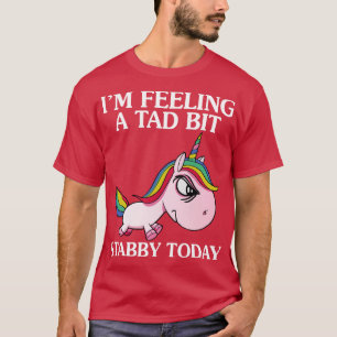 I Am Feeling A Tad Bit Stabby Today Unicorn Funny  T-Shirt