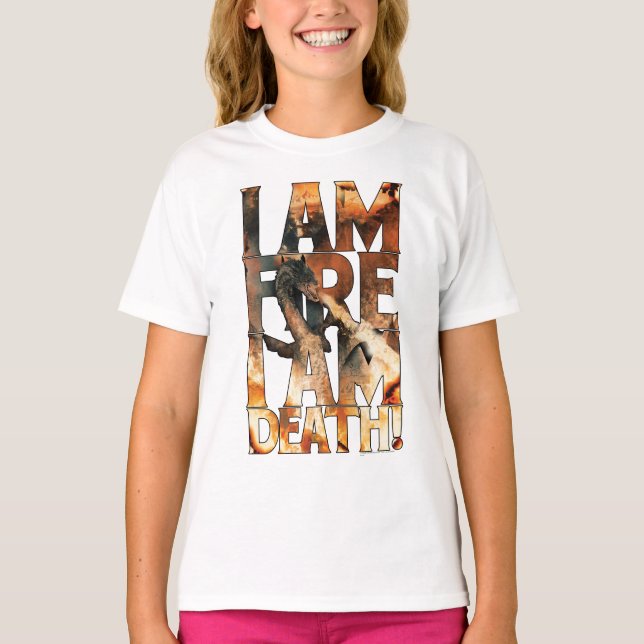 I Am Fire I Am Death! T-Shirt (Front)