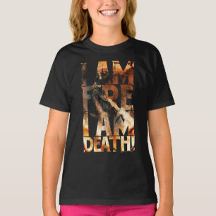 I Am Fire I Am Death! T-Shirt