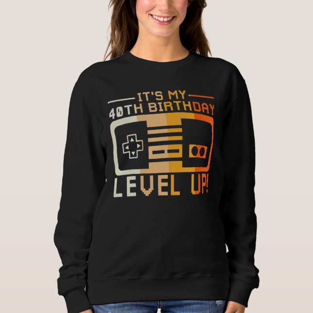 I Am Forty Level Up T Game Controller Gaming Dashb Sweatshirt (Front)
