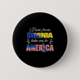 I am from bosnia take me to america  6 cm round badge