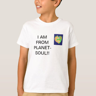 I AM FROM PLANET-SOUL!! T-Shirt